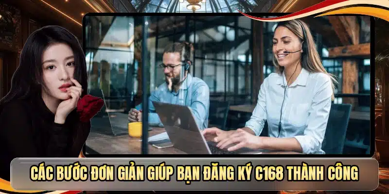 Các bước đơn giản giúp bạn đăng ký C168 thành công