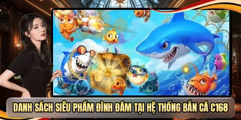Danh sách siêu phẩm đình đám tại hệ thống bắn cá C168