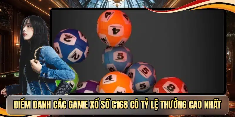 Điểm danh các game xổ số C168 có tỷ lệ thưởng cao nhất