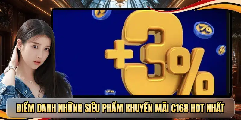 Điểm danh những siêu phẩm khuyến mãi C168 hot nhất
