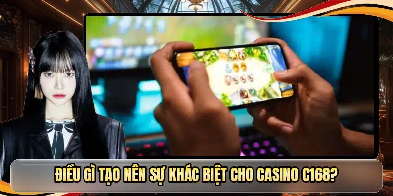 Điều gì tạo nên sự khác biệt cho casino C168?
