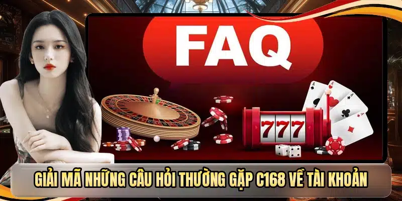 Giải mã những câu hỏi thường gặp C168 về tài khoản