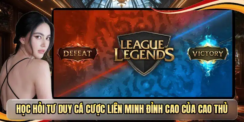Học hỏi tư duy cá cược Liên Minh đỉnh cao của cao thủ