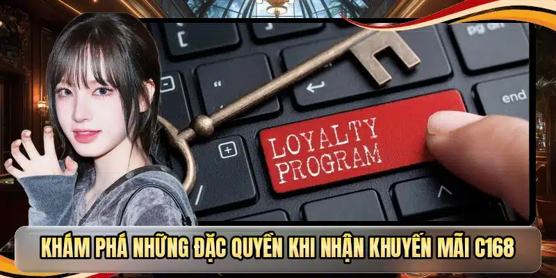 Khám phá những đặc quyền khi nhận khuyến mãi C168