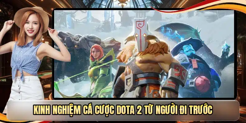 Kinh nghiệm cá cược Dota 2 từ người đi trước