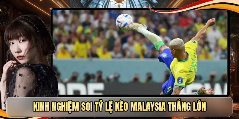 Kinh nghiệm soi tỷ lệ kèo Malaysia thắng lớn