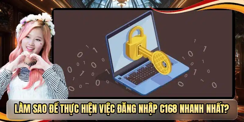 Làm sao để thực hiện việc đăng nhập C168 nhanh nhất?