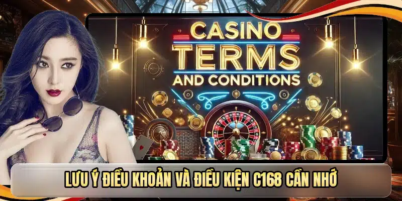 Lưu ý điều khoản và điều kiện C168 cần nhớ
