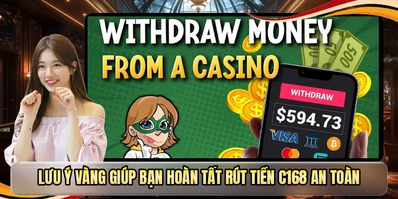 Lưu ý vàng giúp bạn hoàn tất rút tiền C168 an toàn