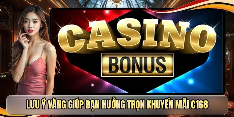 Lưu ý vàng giúp bạn hưởng trọn khuyến mãi C168