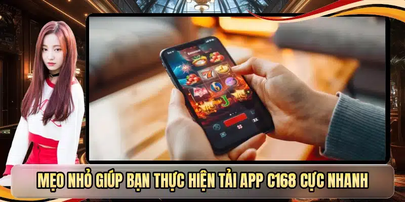 Mẹo nhỏ giúp bạn thực hiện tải app C168 cực nhanh