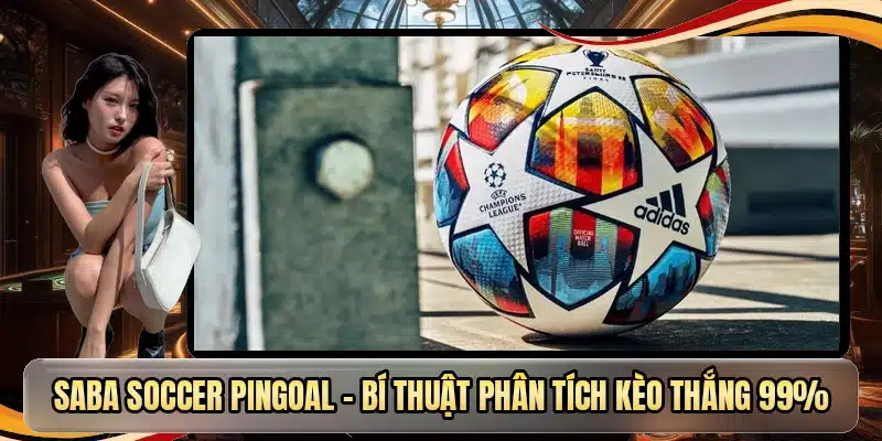 Saba Soccer Pingoal - Bí Thuật Phân Tích Kèo Thắng 99%