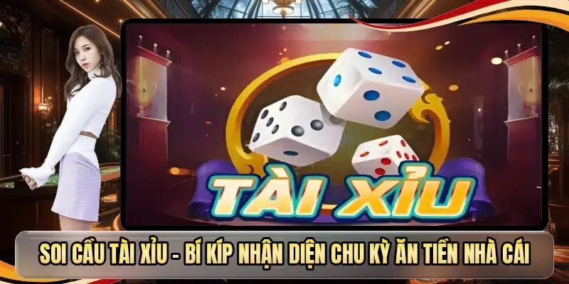 Soi Cầu Tài Xỉu - Bí Kíp Nhận Diện Chu Kỳ Ăn Tiền Nhà Cái