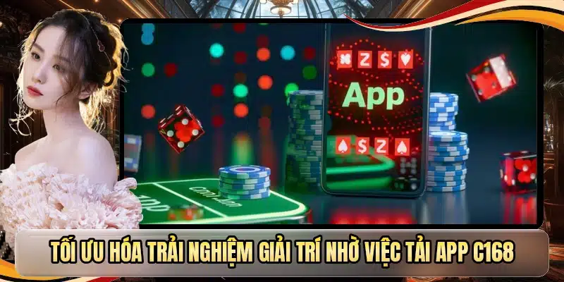 Tối ưu hóa trải nghiệm giải trí nhờ việc tải app C168