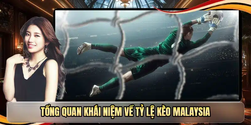 Tổng quan khái niệm về tỷ lệ kèo Malaysia