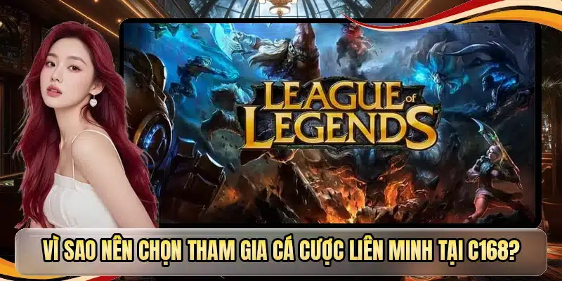 Vì sao nên chọn tham gia cá cược Liên Minh tại C168?